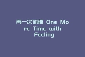 再一次体悟 One More Time with Feeling