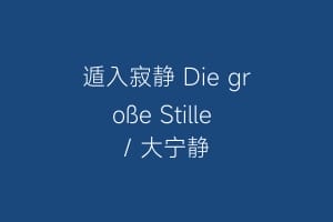 遁入寂静 Die große Stille / 大宁静