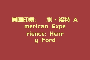 美国印象：亨利·福特 American Experience: Henry Ford
