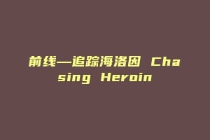 前线—追踪海洛因 Chasing Heroin缩略图 前线—追踪海洛因 Chasing Heroin