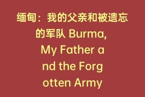 缅甸：我的父亲和被遗忘的军队 Burma, My Father and the Forgotten Army