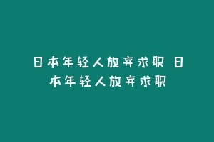日本年轻人放弃求职 日本年轻人放弃求职