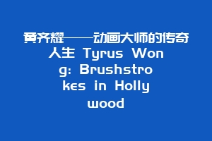 黄齐耀——动画大师的传奇人生 Tyrus Wong: Brushstrokes in Hollywood