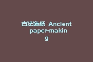 古法造纸 Ancient paper-making