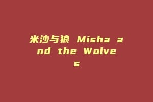 米沙与狼 Misha and the Wolves