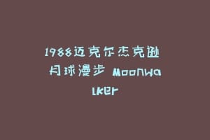 1988迈克尔杰克逊 月球漫步 Moonwalker