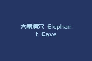 大象洞穴 Elephant Cave缩略图 大象洞穴 Elephant Cave