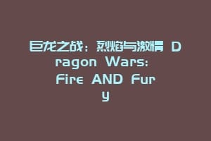 巨龙之战：烈焰与激情 Dragon Wars: Fire AND Fury