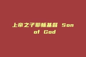 上帝之子耶稣基督 Son of God