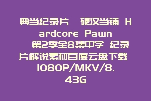 典当纪录片《硬汉当铺 Hardcore Pawn》第2季全8集中字 纪录片解说素材百度云盘下载 1080P/MKV/8.43G