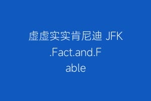 虚虚实实肯尼迪 JFK.Fact.and.Fable缩略图 虚虚实实肯尼迪 JFK.Fact.and.Fable