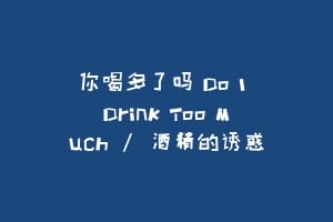 你喝多了吗 Do I Drink Too Much / 酒精的诱惑