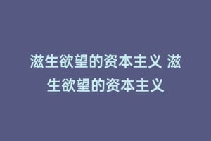 滋生欲望的资本主义 滋生欲望的资本主义