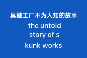 臭鼬工厂不为人知的故事 the untold story of skunk works