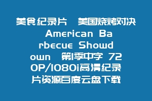 美食纪录片《美国烧烤对决 American Barbecue Showdown》第1季中字 720P/1080i高清纪录片资源百度云盘下载