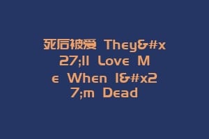 死后被爱 They'll Love Me When I'm Dead缩略图 死后被爱 They'll Love Me When I'm Dead