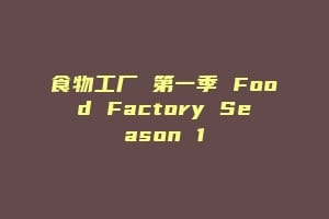 食物工厂 第一季 Food Factory Season 1