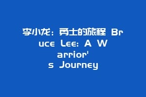 李小龙：勇士的旅程 Bruce Lee: A Warrior's Journey