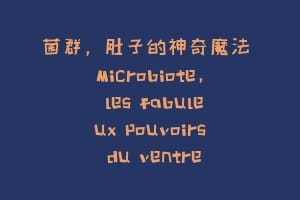 菌群，肚子的神奇魔法 Microbiote, les fabuleux pouvoirs du ventre
