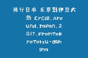 骑行日本 东京到伊豆大岛 Cycle.Around.Japan.2017.FromTokyoToIzu-Oshima缩略图 骑行日本 东京到伊豆大岛 Cycle.Around.Japan.2017.FromTokyoToIzu-Oshima