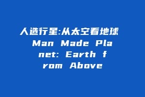 人造行星:从太空看地球 Man Made Planet: Earth from Above