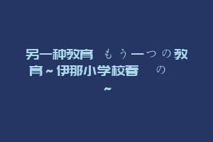 另一种教育 もう一つの教育～伊那小学校春組の記録～