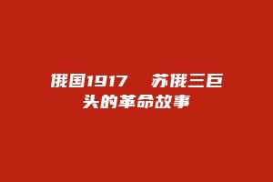 俄国1917 苏俄三巨头的革命故事缩略图 俄国1917 苏俄三巨头的革命故事