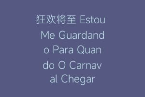 狂欢将至 Estou Me Guardando Para Quando O Carnaval Chegar