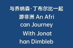 与乔纳森·丁布尔比一起游非洲 An African Journey With Jonathan Dimbleby