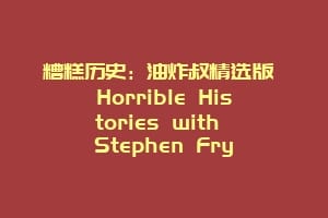 糟糕历史：油炸叔精选版 Horrible Histories with Stephen Fry