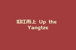 沿江而上 Up the Yangtze