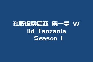 狂野坦桑尼亚 第一季 Wild Tanzania Season 1