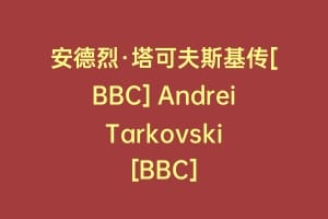 安德烈·塔可夫斯基传[BBC] Andrei Tarkovski [BBC]