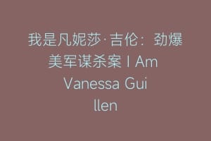 我是凡妮莎·吉伦：劲爆美军谋杀案 I Am Vanessa Guillen