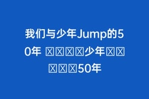 我们与少年Jump的50年 ボクらと少年ジャンプの50年缩略图 我们与少年Jump的50年 ボクらと少年ジャンプの50年