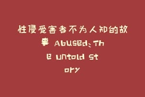 性侵受害者不为人知的故事 Abused：The Untold Story
