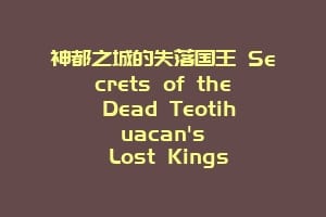 神都之城的失落国王 Secrets of the Dead Teotihuacan's Lost Kings