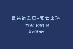 遗失的王国—死亡之秘 The lost Kingdom插图 遗失的王国—死亡之秘 The lost Kingdom