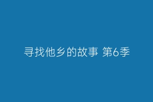 寻找他乡的故事 第6季