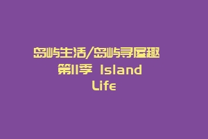 岛屿生活/岛屿寻屋趣  第11季 Island Life