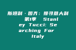 斯坦利·图齐：搜寻意大利  第1季  Stanley Tucci: Searching For Italy