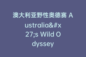 澳大利亚野性奥德赛 Australia's Wild Odyssey
