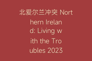 北爱尔兰冲突 Northern Ireland: Living with the Troubles 2023