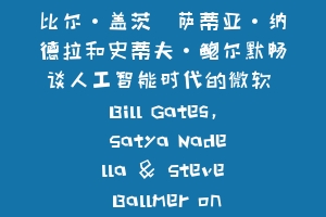 比尔·盖茨、萨蒂亚·纳德拉和史蒂夫·鲍尔默畅谈人工智能时代的微软 Bill Gates, Satya Nadella & Steve Ballmer on Microsoft in the AI Era 2025