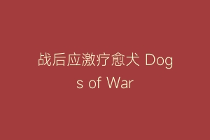 战后应激疗愈犬 Dogs of War