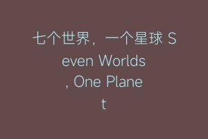 七个世界，一个星球 Seven Worlds, One Planet
