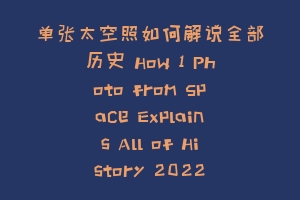 单张太空照如何解说全部历史 How 1 Photo from Space Explains All of History 2022缩略图 单张太空照如何解说全部历史 How 1 Photo from Space Explains All of History 2022