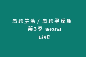 岛屿生活/岛屿寻屋趣  第3季 Island Life