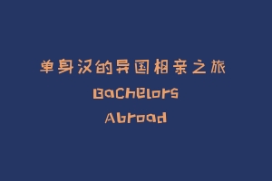 单身汉的异国相亲之旅  Bachelors Abroad