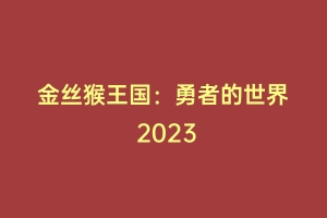 金丝猴王国：勇者的世界 2023